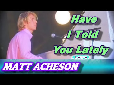 TÉLÉCHARGER HAVE I TOLD YOU LATELY MATT ACHESON I ACHESON LATELY TÉLÉCHARGER TOLD MATT HAVE YOU